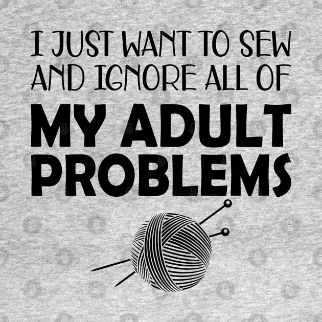 Sewing - I just want to sew and ignore all of my adult problems by KC Happy Shop